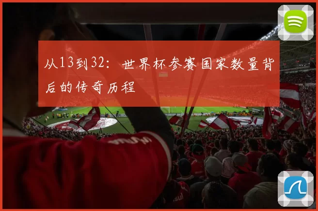 从13到32：世界杯参赛国家数量背后的传奇历程