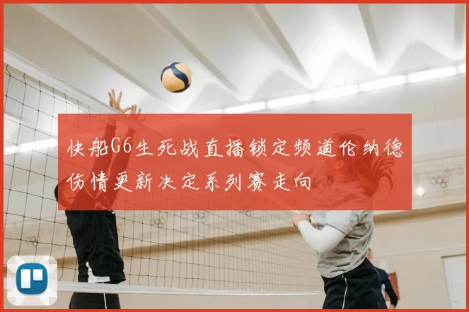 快船G6生死战直播锁定频道伦纳德伤情更新决定系列赛走向