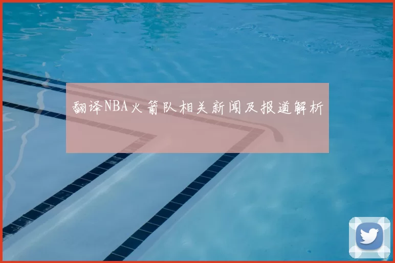 翻译NBA火箭队相关新闻及报道解析