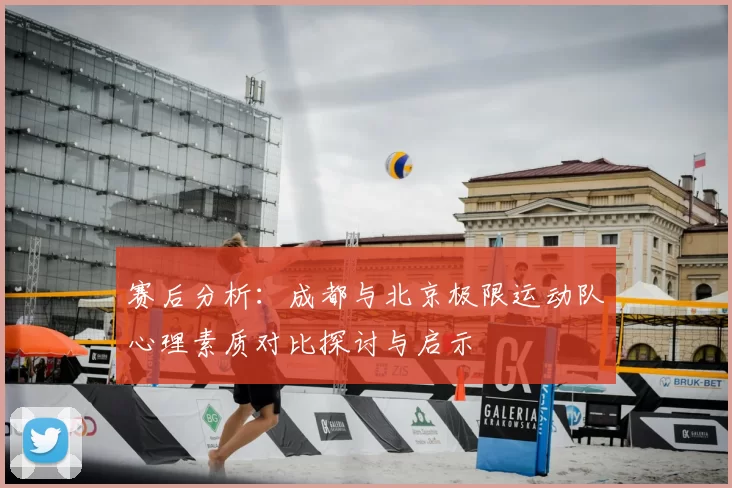 赛后分析：成都与北京极限运动队心理素质对比探讨与启示