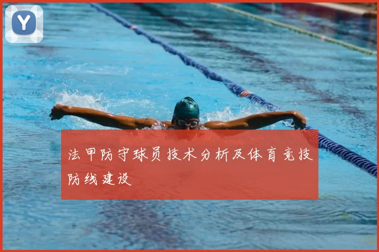 法甲防守球员技术分析及体育竞技防线建设