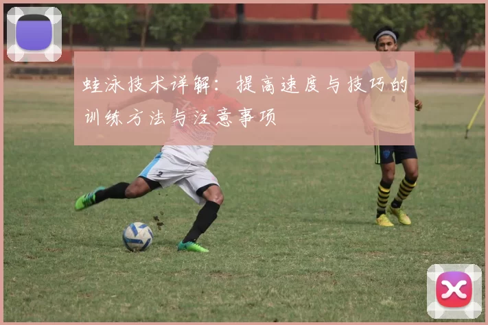 蛙泳技术详解：提高速度与技巧的训练方法与注意事项