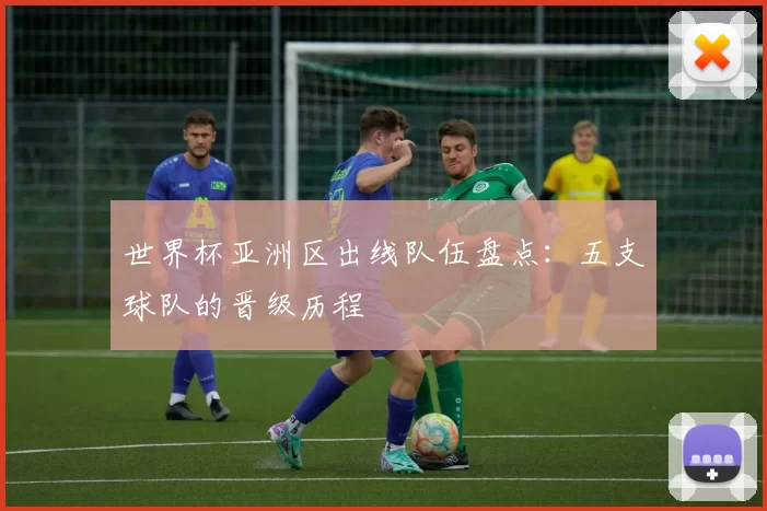 世界杯亚洲区出线队伍盘点:五支球队的晋级历程