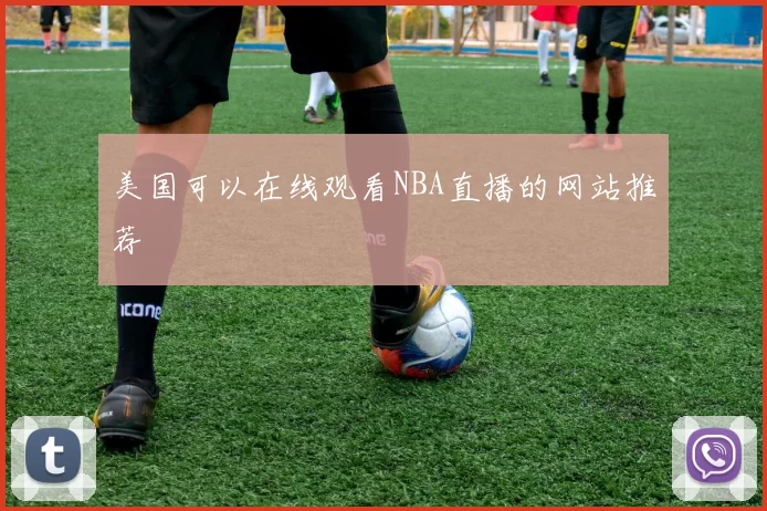 美国可以在线观看NBA直播的网站推荐