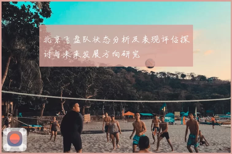 北京飞盘队状态分析及表现评估探讨与未来发展方向研究