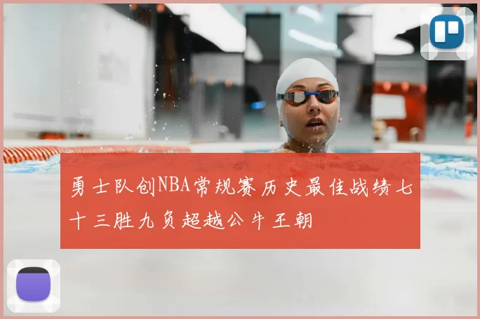 勇士队创NBA常规赛历史最佳战绩七十三胜九负超越公牛王朝