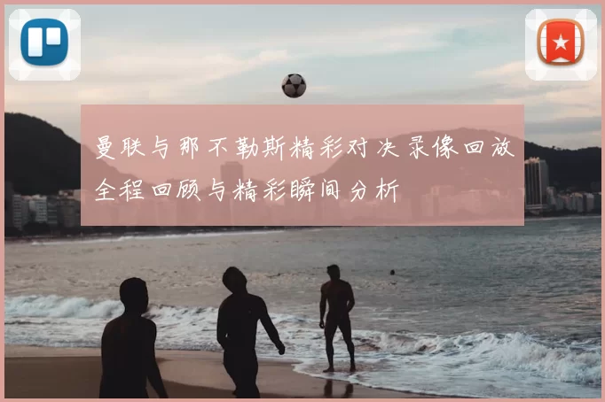 曼联与那不勒斯精彩对决录像回放全程回顾与精彩瞬间分析
