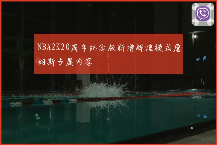 NBA2K20周年纪念版新增辉煌模式詹姆斯专属内容