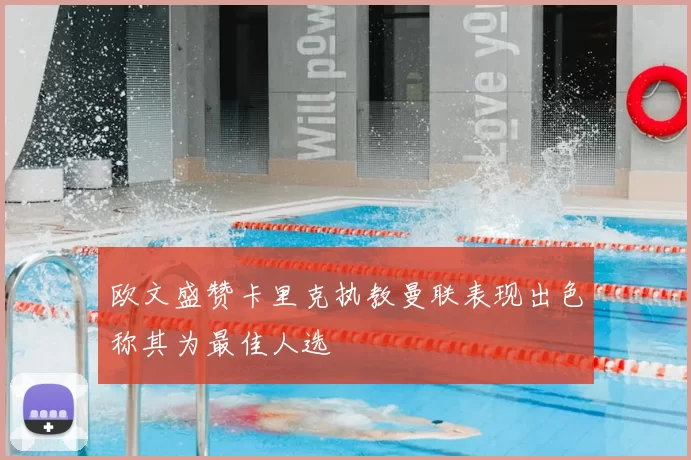 欧文盛赞卡里克执教曼联表现出色称其为最佳人选