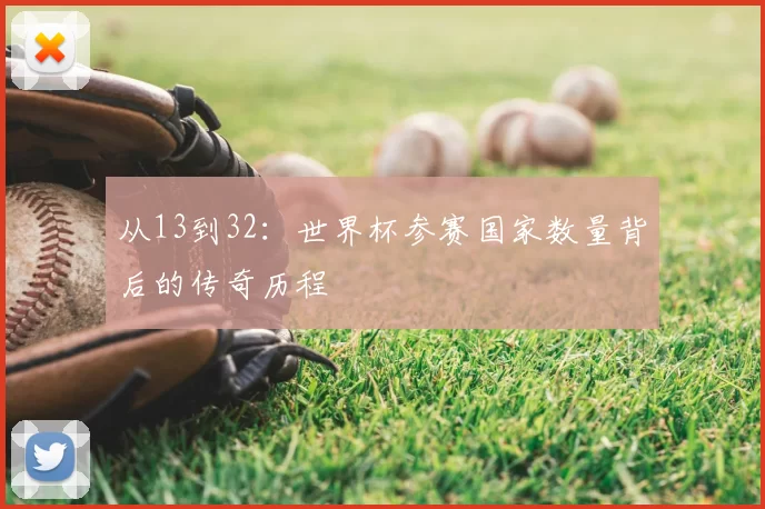 从13到32：世界杯参赛国家数量背后的传奇历程