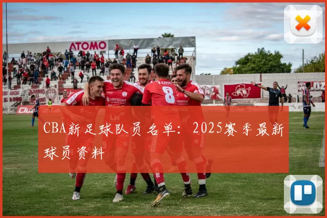CBA新足球队员名单：2025赛季最新球员资料