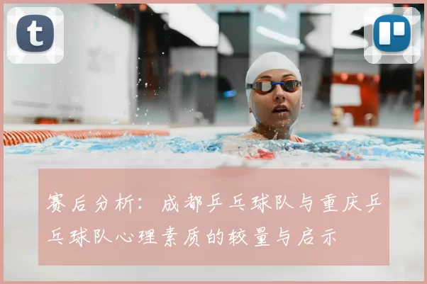 赛后分析：成都乒乓球队与重庆乒乓球队心理素质的较量与启示