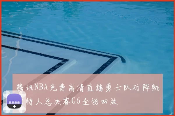 腾讯NBA免费高清直播勇士队对阵凯尔特人总决赛G6全场回放