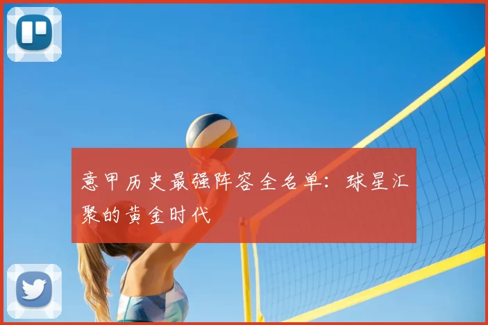 意甲历史最强阵容全名单：球星汇聚的黄金时代