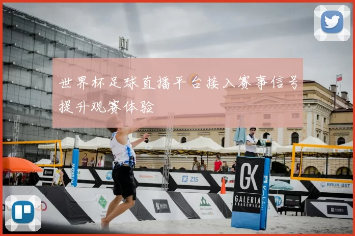 世界杯足球直播平台接入赛事信号提升观赛体验