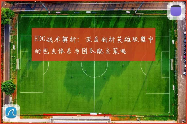 EDG战术解析：深度剖析英雄联盟中的包夹体系与团队配合策略