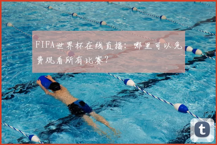 FIFA世界杯在线直播：哪里可以免费观看所有比赛？