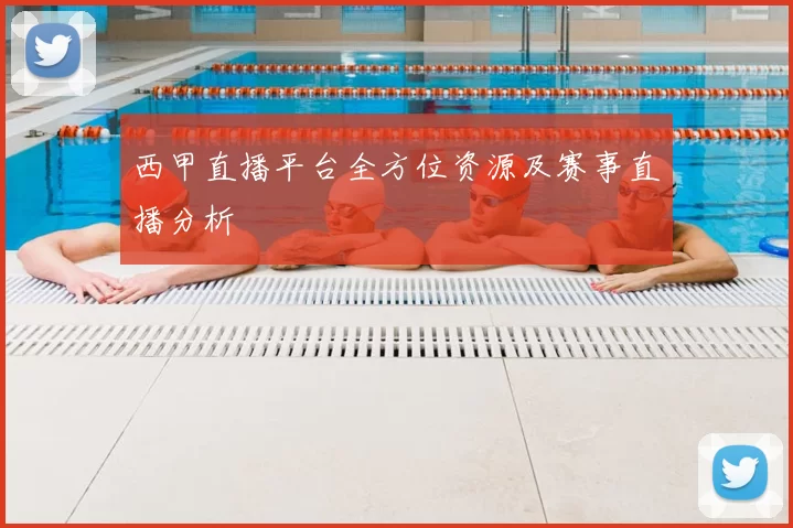 西甲直播平台全方位资源及赛事直播分析