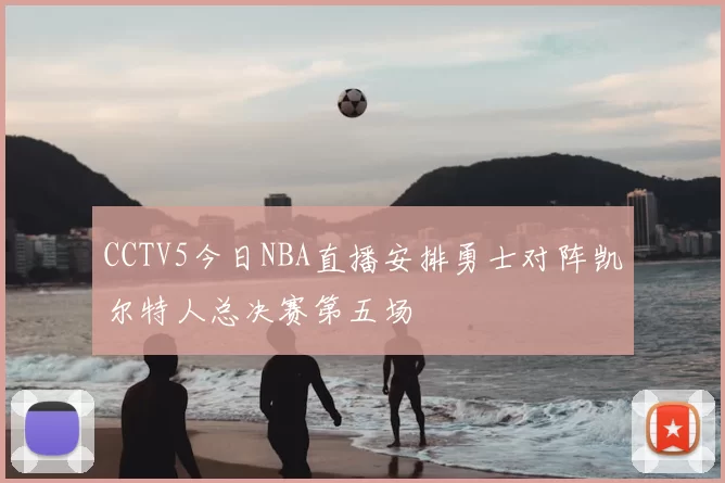CCTV5今日NBA直播安排勇士对阵凯尔特人总决赛第五场