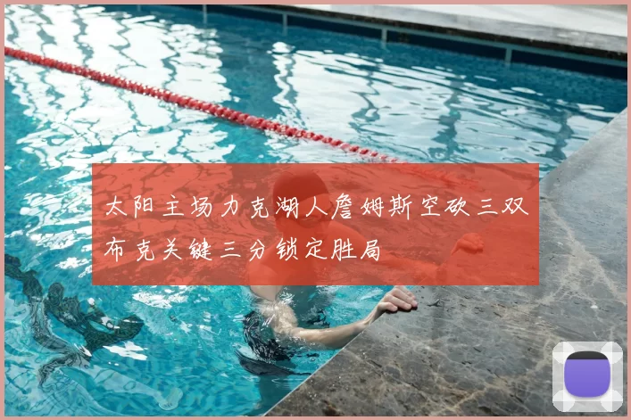 太阳主场力克湖人詹姆斯空砍三双布克关键三分锁定胜局