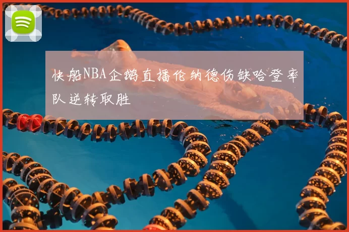 快船NBA企鹅直播伦纳德伤缺哈登率队逆转取胜
