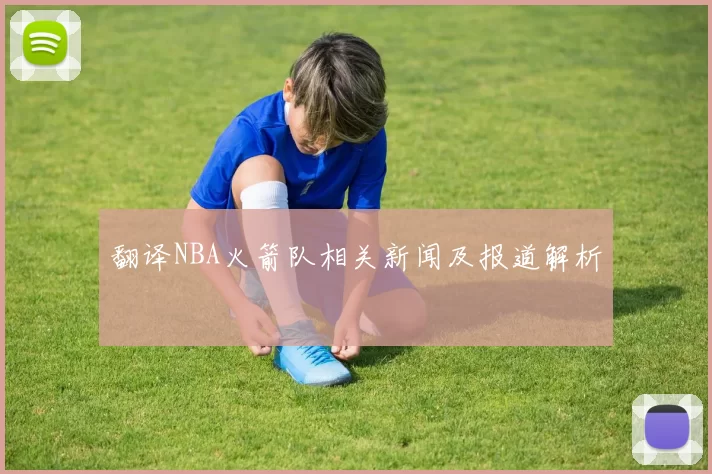 翻译NBA火箭队相关新闻及报道解析